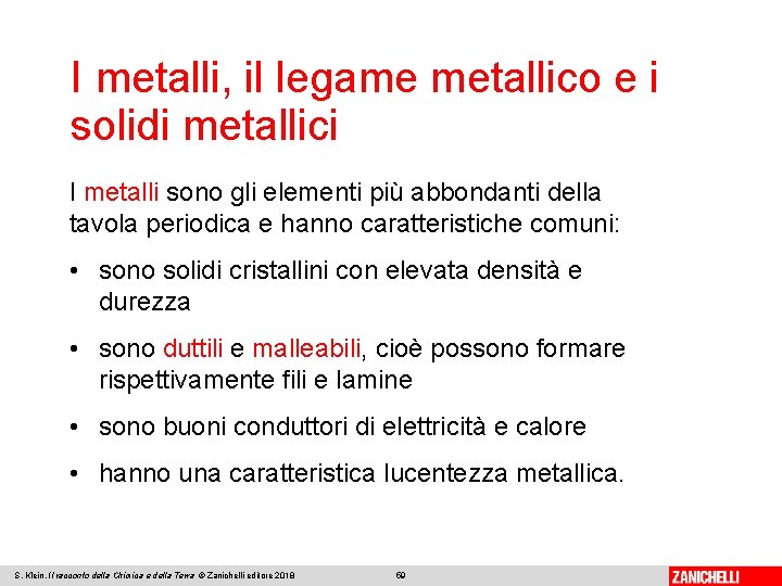 I metalli, il legame metallico e i solidi metallici I metalli sono gli elementi