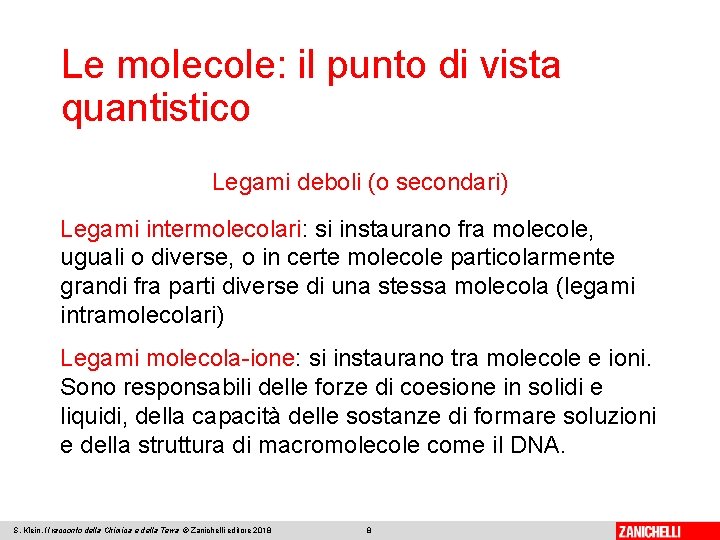 Le molecole: il punto di vista quantistico Legami deboli (o secondari) Legami intermolecolari: si