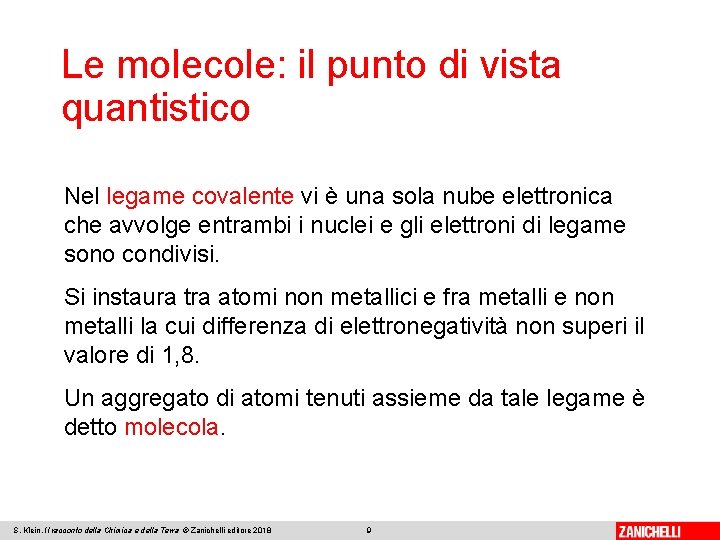 Le molecole: il punto di vista quantistico Nel legame covalente vi è una sola