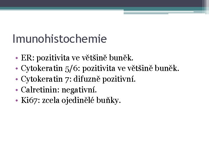 Imunohistochemie • • • ER: pozitivita ve většině buněk. Cytokeratin 5/6: pozitivita ve většině