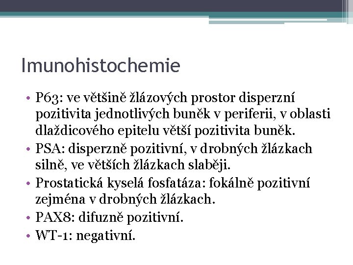 Imunohistochemie • P 63: ve většině žlázových prostor disperzní pozitivita jednotlivých buněk v periferii,