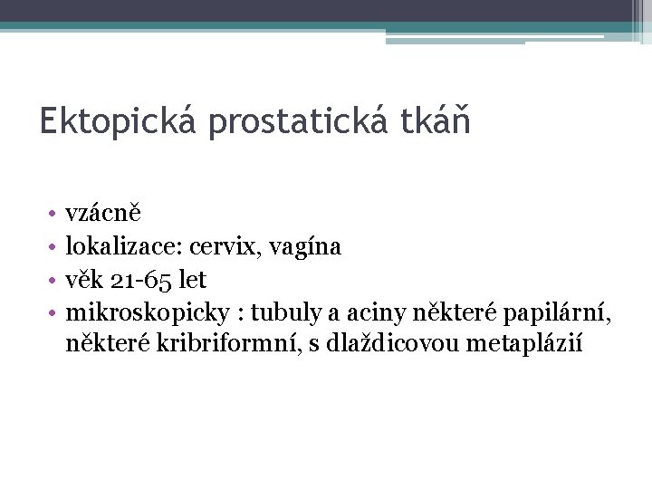 Ektopická prostatická tkáň • • vzácně lokalizace: cervix, vagína věk 21 -65 let mikroskopicky