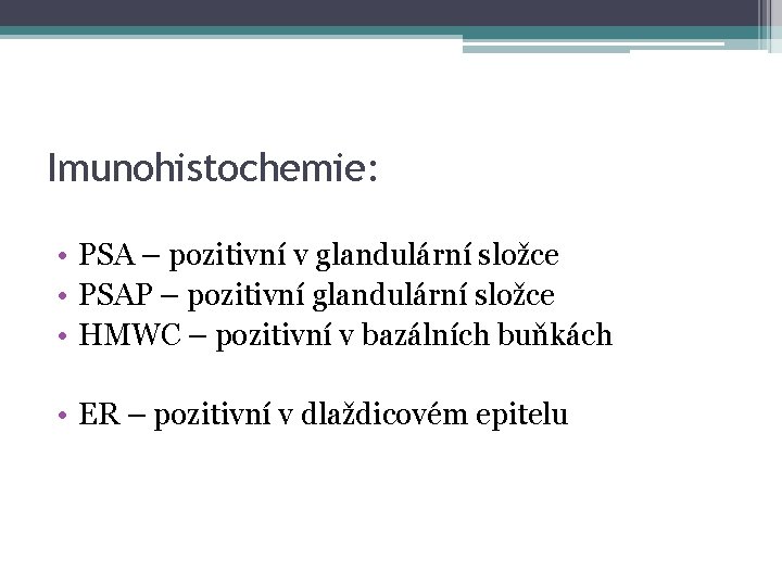 Imunohistochemie: • PSA – pozitivní v glandulární složce • PSAP – pozitivní glandulární složce