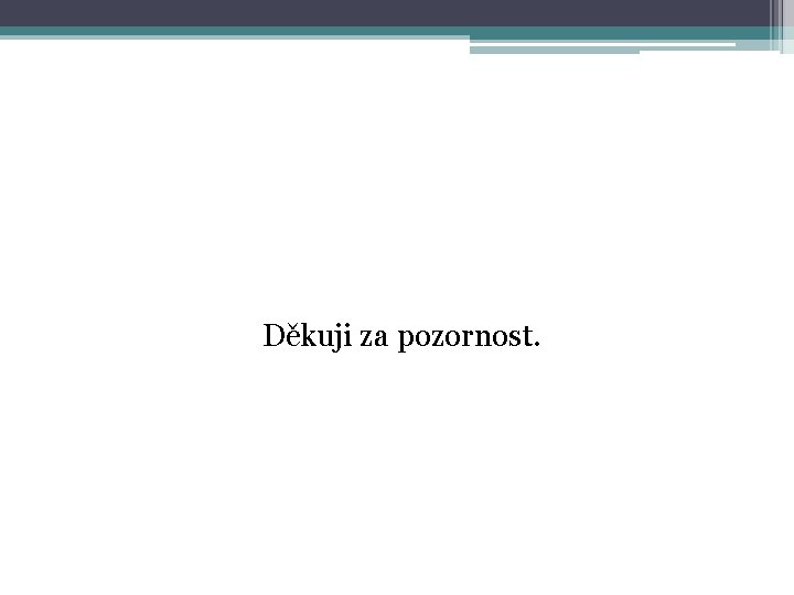 Děkuji za pozornost. 
