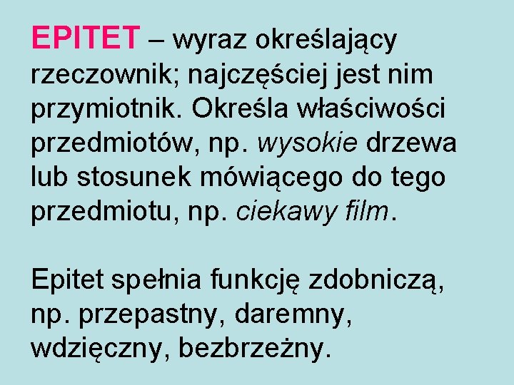 EPITET – wyraz określający rzeczownik; najczęściej jest nim przymiotnik. Określa właściwości przedmiotów, np. wysokie