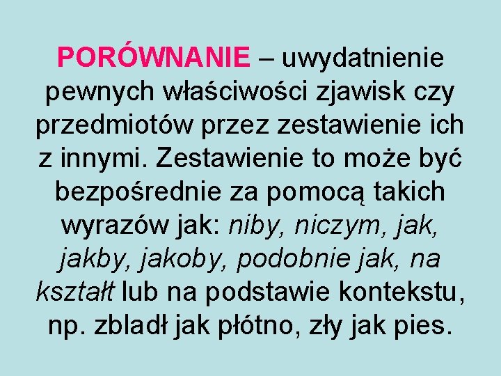 PORÓWNANIE – uwydatnienie pewnych właściwości zjawisk czy przedmiotów przez zestawienie ich z innymi. Zestawienie