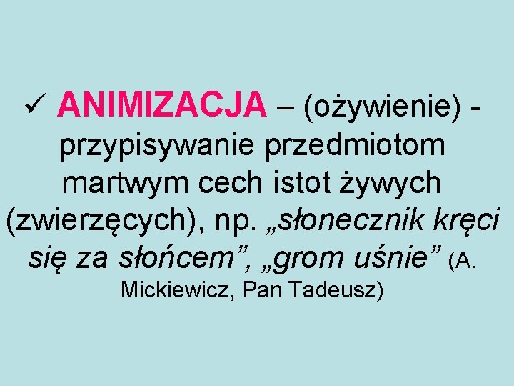 ü ANIMIZACJA – (ożywienie) przypisywanie przedmiotom martwym cech istot żywych (zwierzęcych), np. „słonecznik kręci