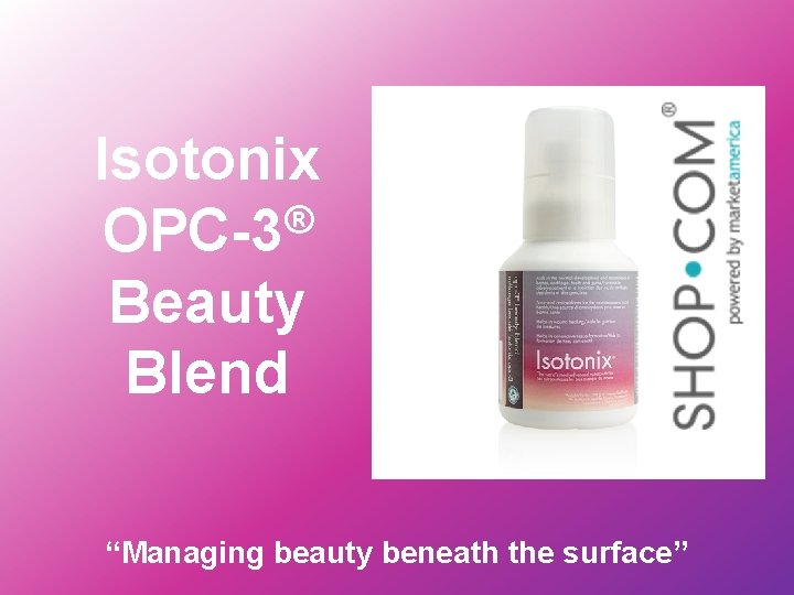 Isotonix ® OPC-3 Beauty Blend “Managing beauty beneath the surface” 