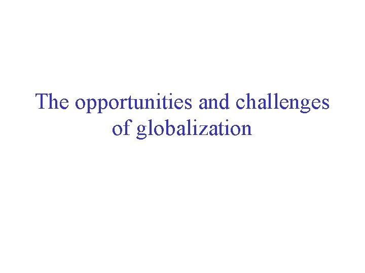 The opportunities and challenges of globalization 