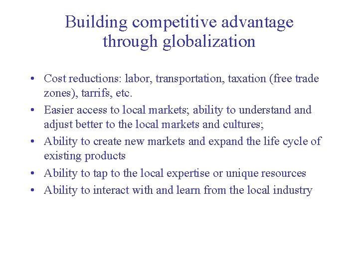 Building competitive advantage through globalization • Cost reductions: labor, transportation, taxation (free trade zones),