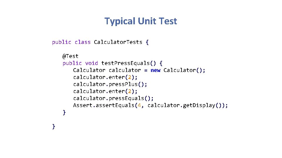 Typical Unit Test public class Calculator. Tests { @Test public void test. Press. Equals() Typical Unit Test public class Calculator. Tests { @Test public void test. Press. Equals()