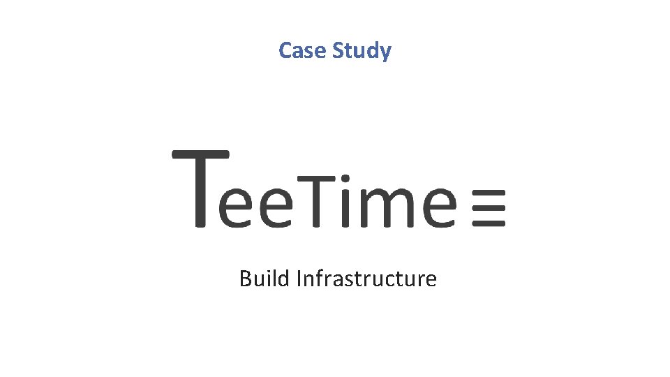 Case Study Build Infrastructure Case Study Build Infrastructure