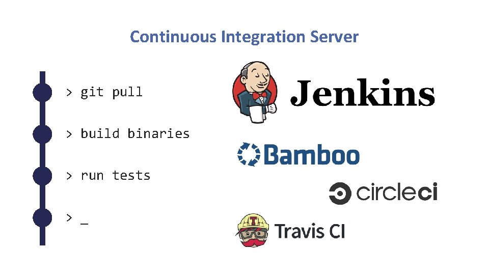 Continuous Integration Server > git pull > build binaries > run tests > _ Continuous Integration Server > git pull > build binaries > run tests > _