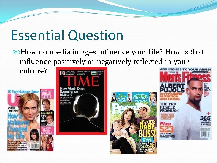 Essential Question How do media images influence your life? How is that influence positively