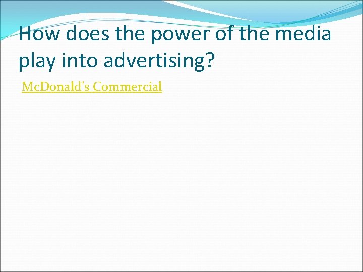 How does the power of the media play into advertising? Mc. Donald’s Commercial 