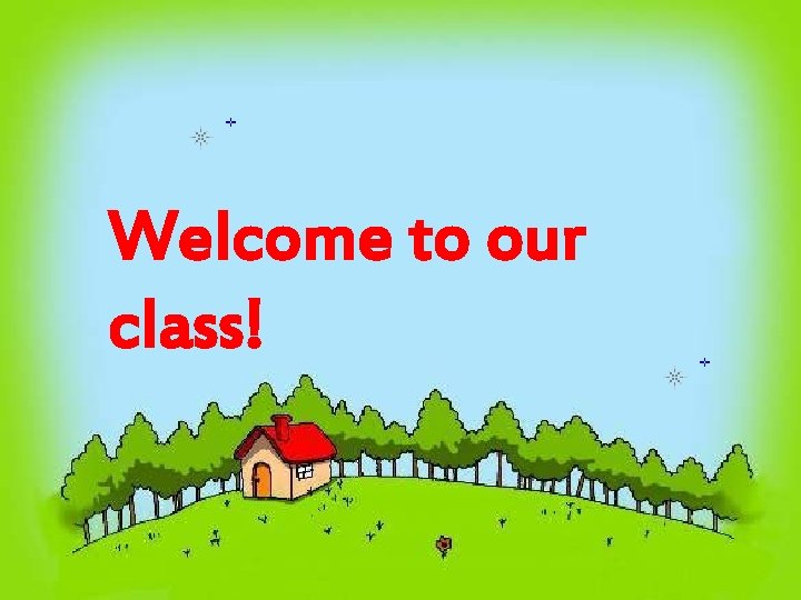 Welcome to our class! 