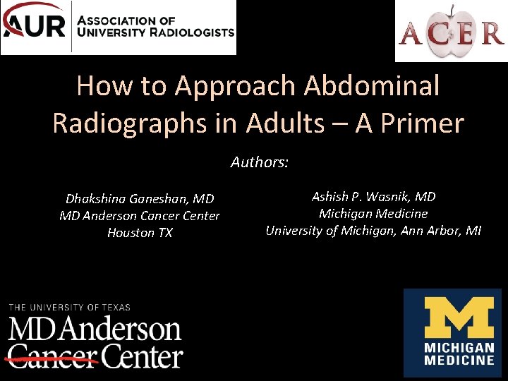 How to Approach Abdominal Radiographs in Adults – A Primer Authors: Dhakshina Ganeshan, MD