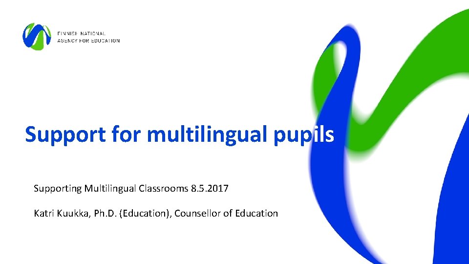 Support for multilingual pupils Supporting Multilingual Classrooms 8. 5. 2017 Katri Kuukka, Ph. D.