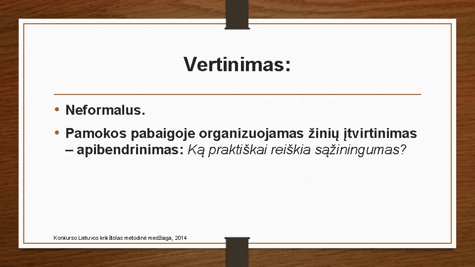 Vertinimas: • Neformalus. • Pamokos pabaigoje organizuojamas žinių įtvirtinimas – apibendrinimas: Ką praktiškai reiškia