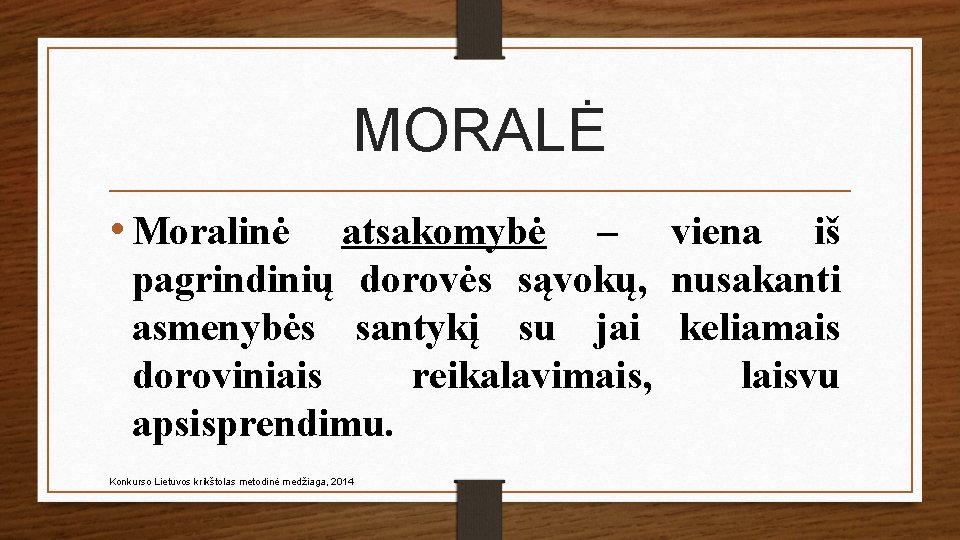 MORALĖ • Moralinė atsakomybė – viena iš pagrindinių dorovės sąvokų, nusakanti asmenybės santykį su