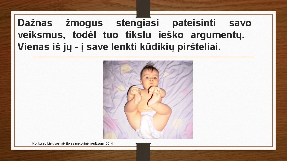 Dažnas žmogus stengiasi pateisinti savo veiksmus, todėl tuo tikslu ieško argumentų. Vienas iš jų