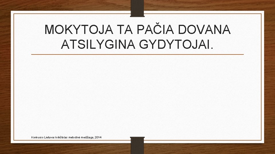 MOKYTOJA TA PAČIA DOVANA ATSILYGINA GYDYTOJAI. Konkurso Lietuvos krikštolas metodinė medžiaga, 2014 