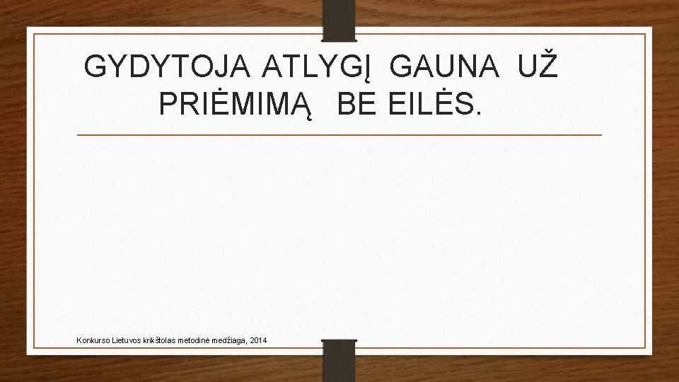 GYDYTOJA ATLYGĮ GAUNA UŽ PRIĖMIMĄ BE EILĖS. Konkurso Lietuvos krikštolas metodinė medžiaga, 2014 