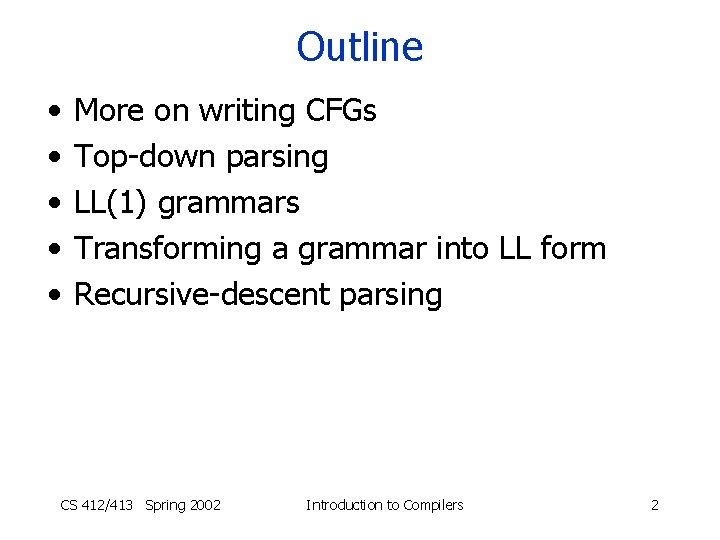 Outline • • • More on writing CFGs Top-down parsing LL(1) grammars Transforming a