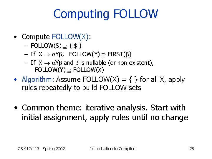 Computing FOLLOW • Compute FOLLOW(X): – FOLLOW(S) { $ } – If X Y