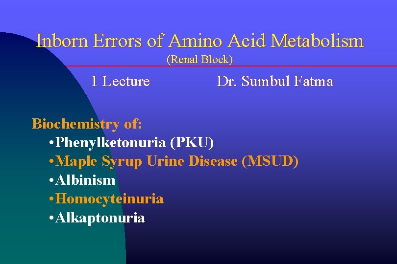 Inborn Errors of Amino Acid Metabolism (Renal Block) 1 Lecture Dr. Sumbul Fatma Biochemistry
