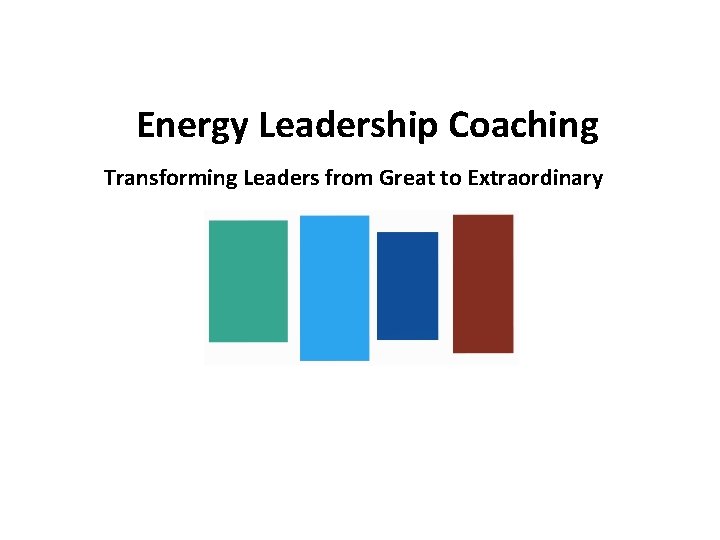 Energy Leadership Coaching Transforming Leaders from Great to