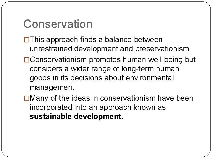 Conservation �This approach finds a balance between unrestrained development and preservationism. �Conservationism promotes human