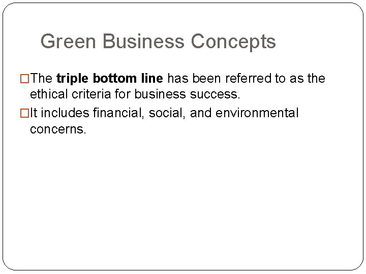 Green Business Concepts �The triple bottom line has been referred to as the ethical