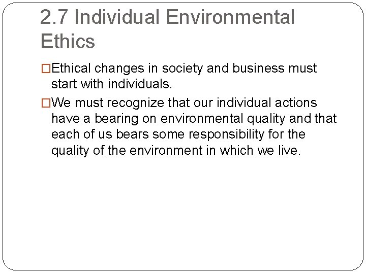 2. 7 Individual Environmental Ethics �Ethical changes in society and business must start with