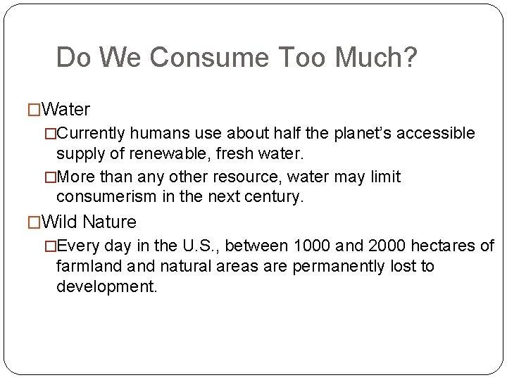 Do We Consume Too Much? �Water �Currently humans use about half the planet’s accessible