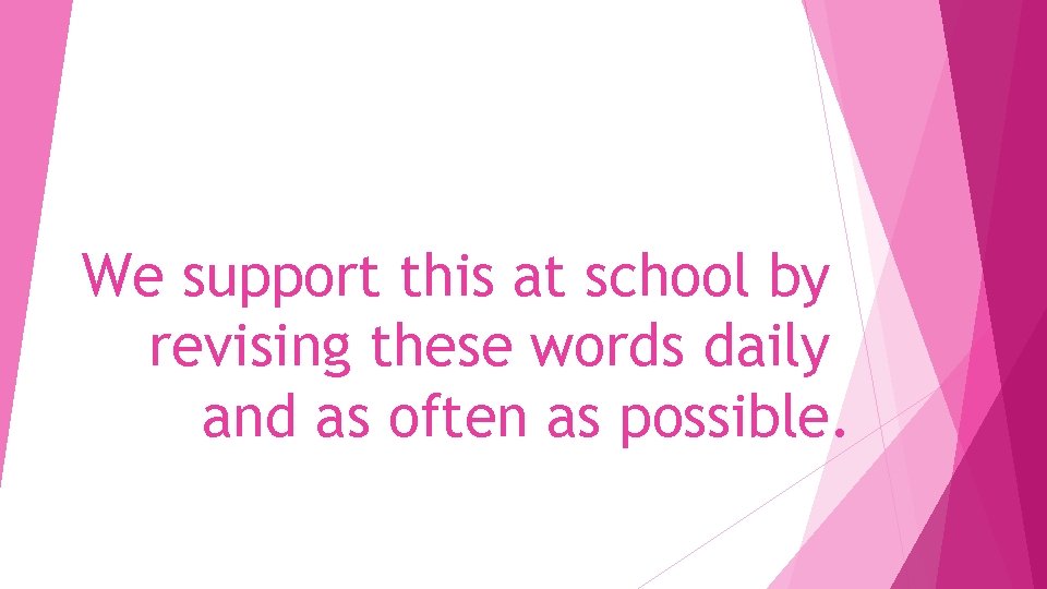 We support this at school by revising these words daily and as often as