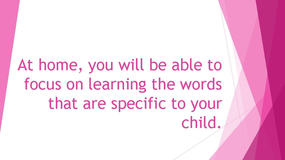 At home, you will be able to focus on learning the words that are