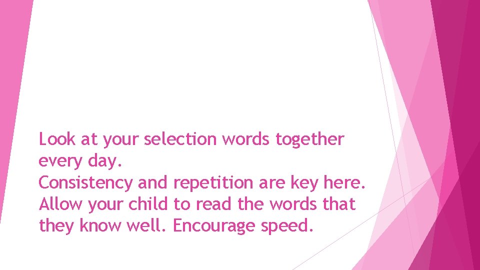 Look at your selection words together every day. Consistency and repetition are key here.