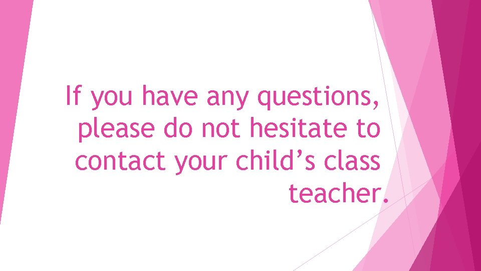If you have any questions, please do not hesitate to contact your child’s class