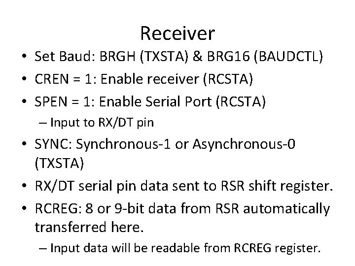 Receiver • Set Baud: BRGH (TXSTA) & BRG 16 (BAUDCTL) • CREN = 1: