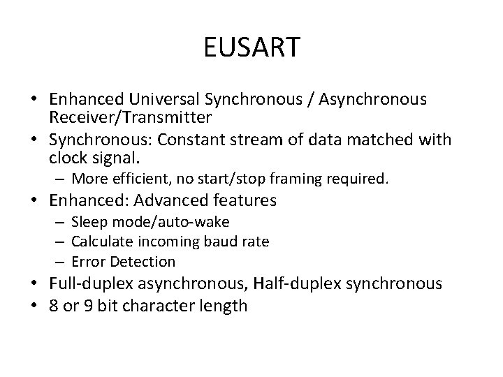 EUSART • Enhanced Universal Synchronous / Asynchronous Receiver/Transmitter • Synchronous: Constant stream of data