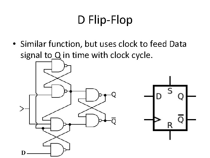 D Flip-Flop • Similar function, but uses clock to feed Data signal to Q