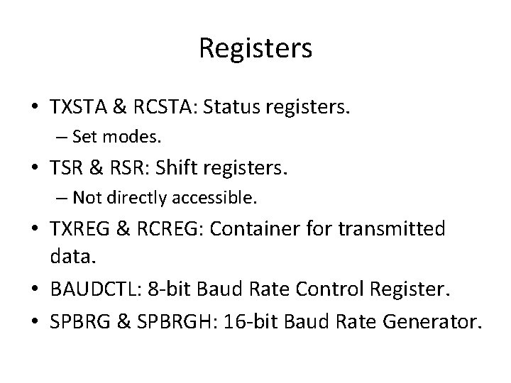 Registers • TXSTA & RCSTA: Status registers. – Set modes. • TSR & RSR: