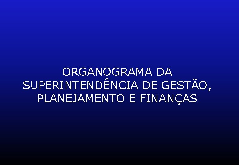 ORGANOGRAMA DA SUPERINTENDÊNCIA DE GESTÃO, PLANEJAMENTO E FINANÇAS 