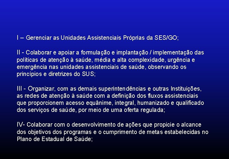 I – Gerenciar as Unidades Assistenciais Próprias da SES/GO; II - Colaborar e apoiar