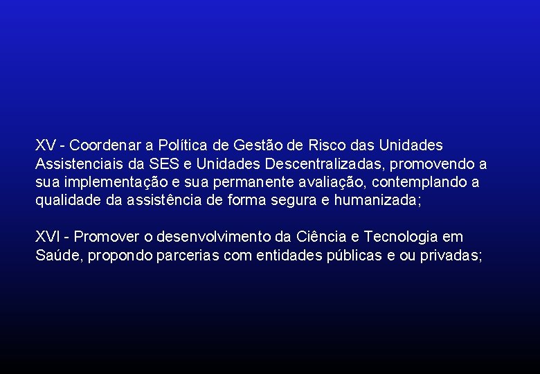 XV - Coordenar a Política de Gestão de Risco das Unidades Assistenciais da SES