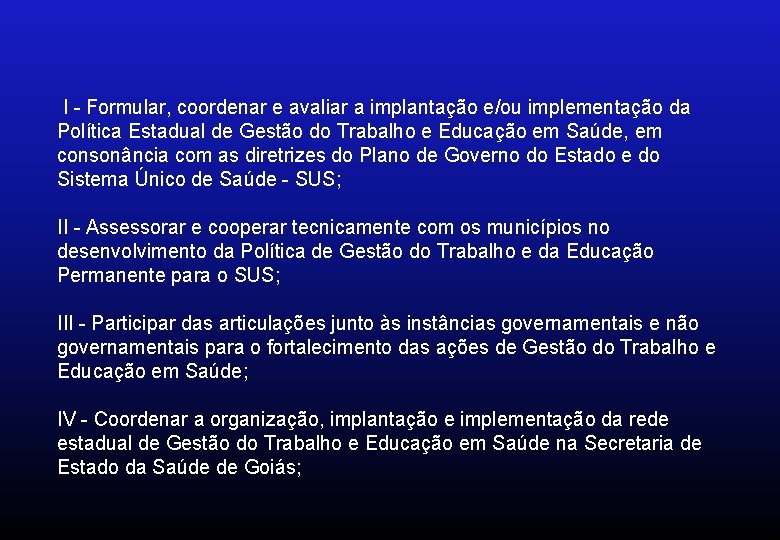 I - Formular, coordenar e avaliar a implantação e/ou implementação da Política Estadual de