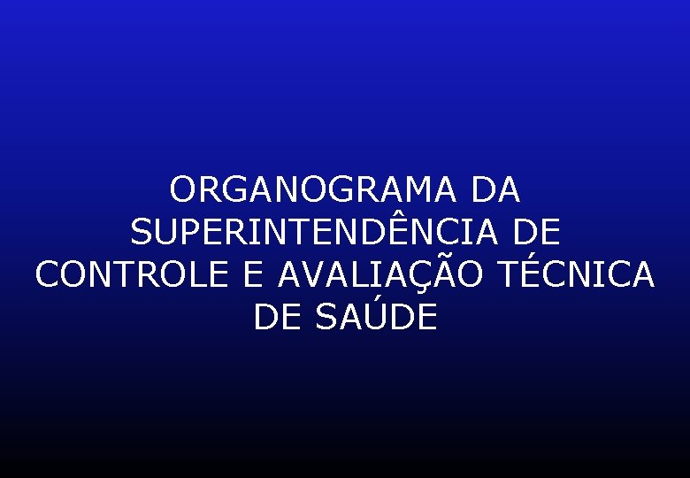 ORGANOGRAMA DA SUPERINTENDÊNCIA DE CONTROLE E AVALIAÇÃO TÉCNICA DE SAÚDE 