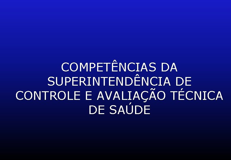 COMPETÊNCIAS DA SUPERINTENDÊNCIA DE CONTROLE E AVALIAÇÃO TÉCNICA DE SAÚDE 