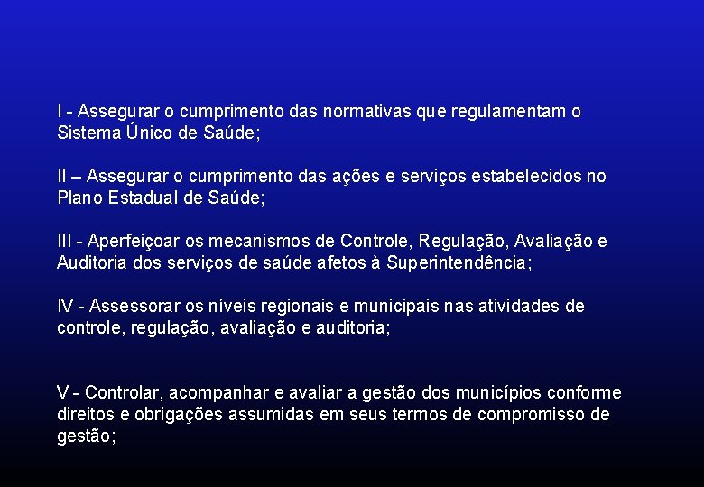 I - Assegurar o cumprimento das normativas que regulamentam o Sistema Único de Saúde;